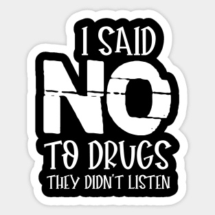 I SAID NO TO DRUGS THEY DIDN'T LISTEN Sticker